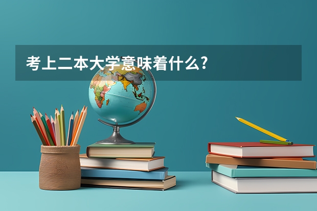 考上二本大学意味着什么?