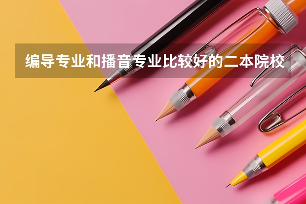 编导专业和播音专业比较好的二本院校有哪些？