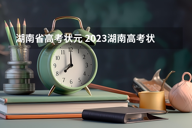 湖南省高考状元 2023湖南高考状元分数