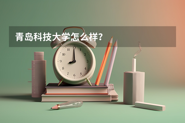 青岛科技大学怎么样？