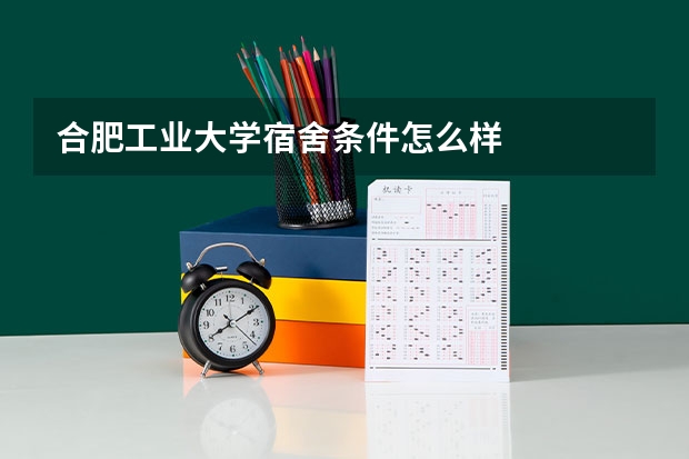 合肥工业大学宿舍条件怎么样