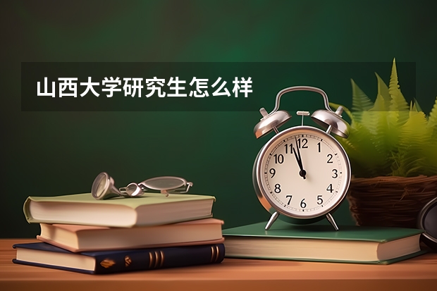 山西大学研究生怎么样