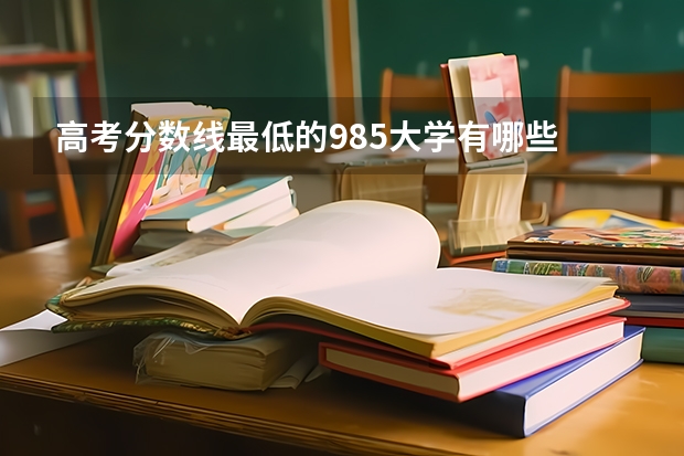 高考分数线最低的985大学有哪些