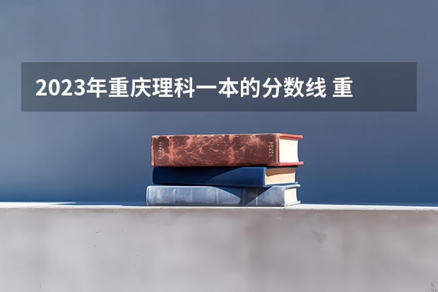 2023年重庆理科一本的分数线 重庆高考分数线