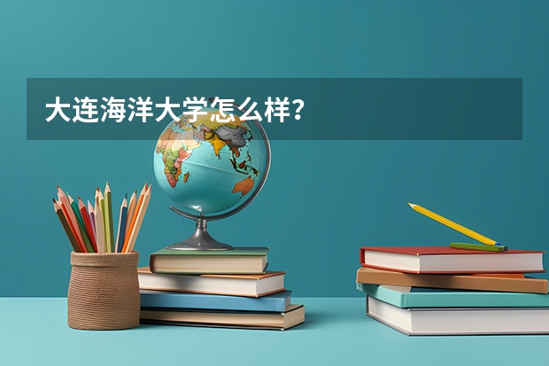 大连海洋大学怎么样？