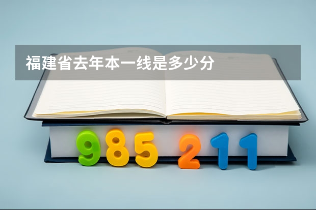 福建省去年本一线是多少分