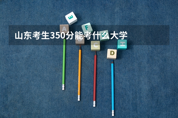 山东考生350分能考什么大学