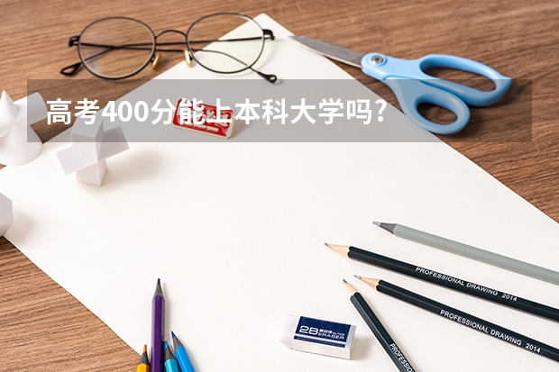 高考400分能上本科大学吗?