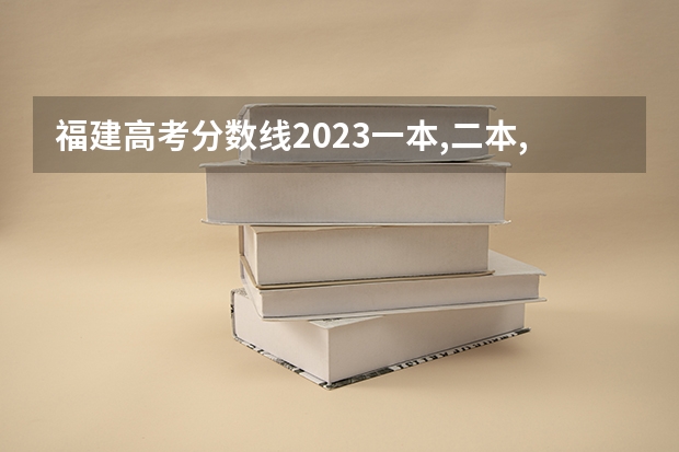 福建高考分数线2023一本,二本,专科分数线（福建高考分数线切线）