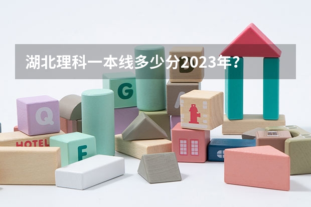 湖北理科一本线多少分2023年？