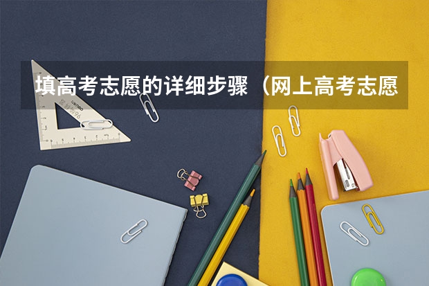填高考志愿的详细步骤（网上高考志愿填报流程图解）