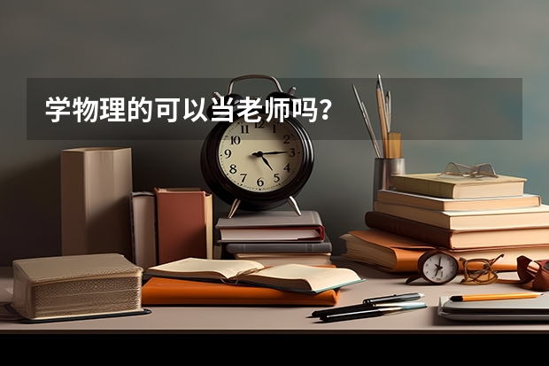 学物理的可以当老师吗？