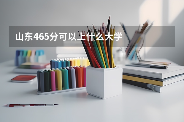 山东465分可以上什么大学