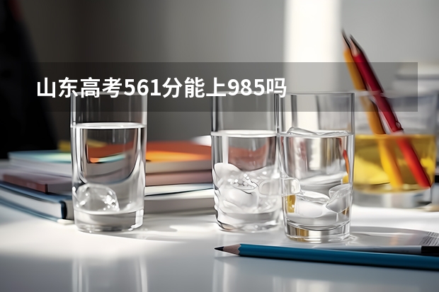 山东高考561分能上985吗