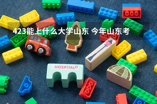 423能上什么大学山东 今年山东考生459分能稳妥妥的上那些大学