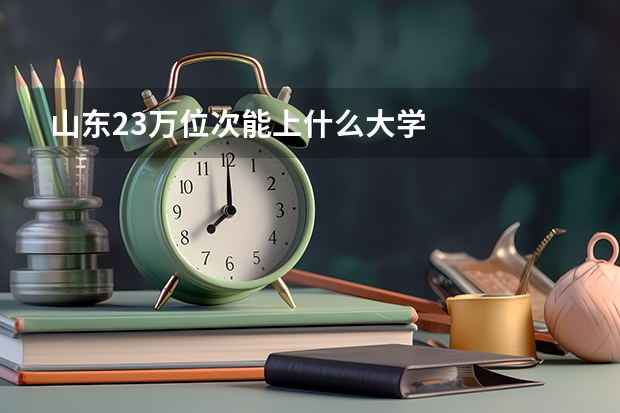 山东23万位次能上什么大学