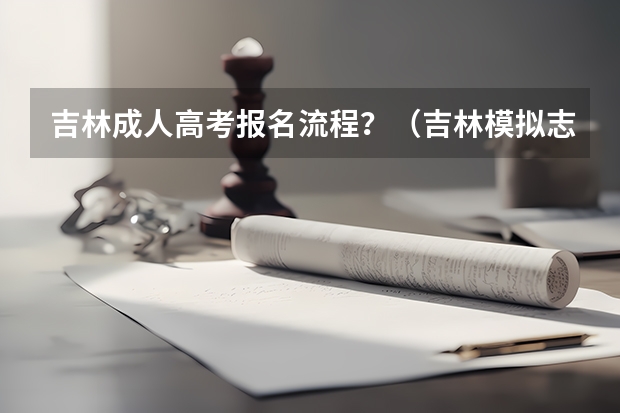 吉林成人高考报名流程？（吉林，填报入口(附，填报流程)）