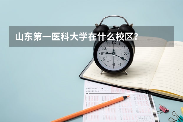 山东第一医科大学在什么校区？