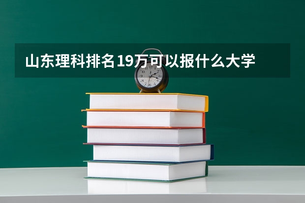 山东理科排名19万可以报什么大学