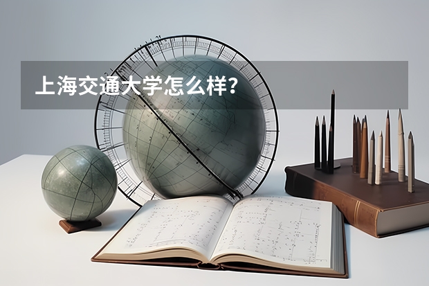 上海交通大学怎么样？