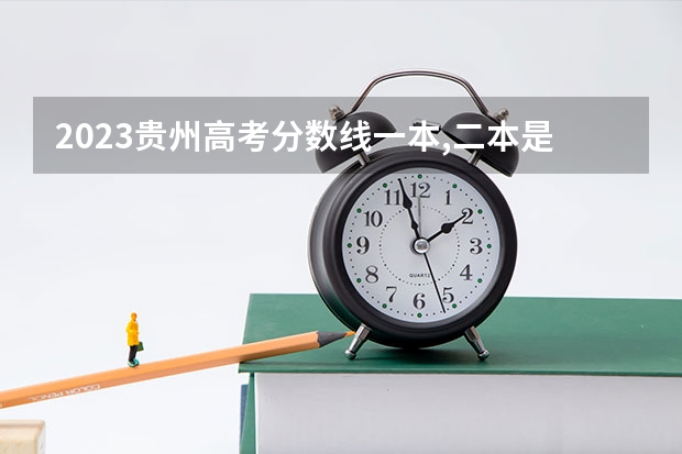 2023贵州高考分数线一本,二本是多少分