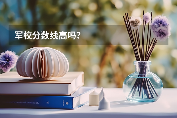 军校分数线高吗？