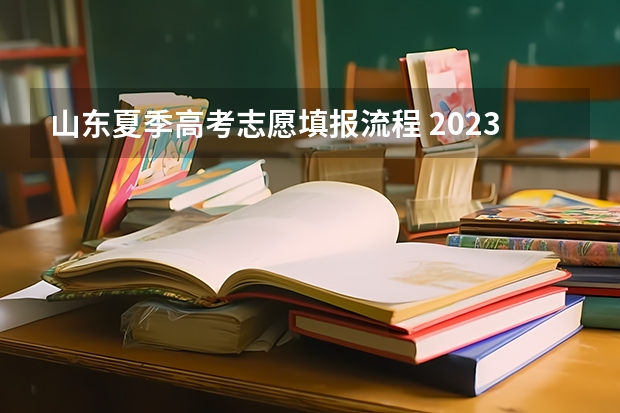 山东夏季高考志愿填报流程 2023山东高考志愿填报流程