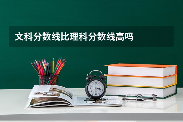 文科分数线比理科分数线高吗