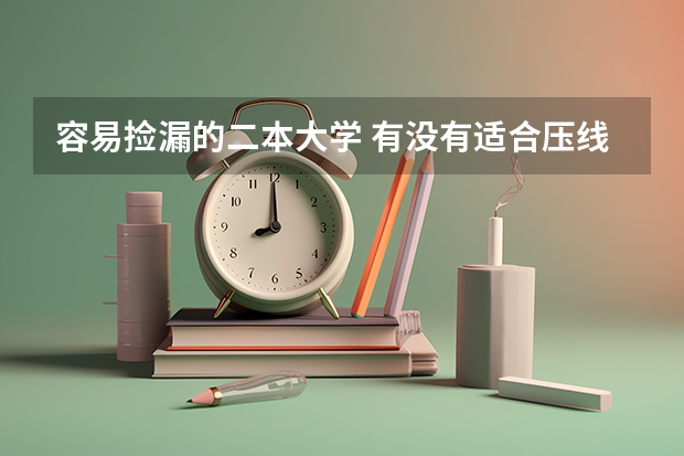 容易捡漏的二本大学 有没有适合压线生的公办二本大学?