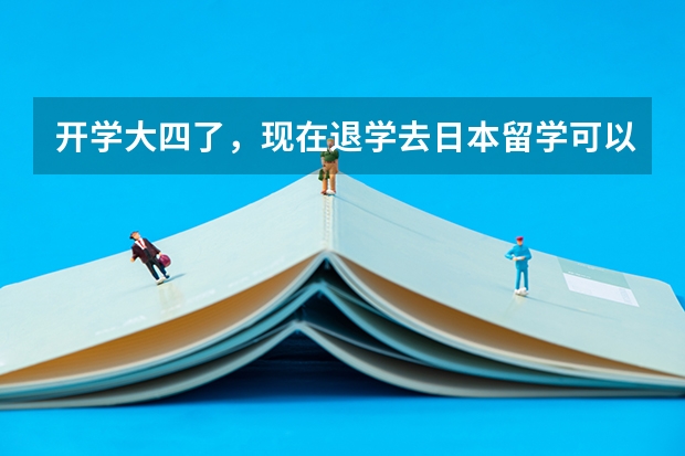 开学大四了，现在退学去日本留学可以吗