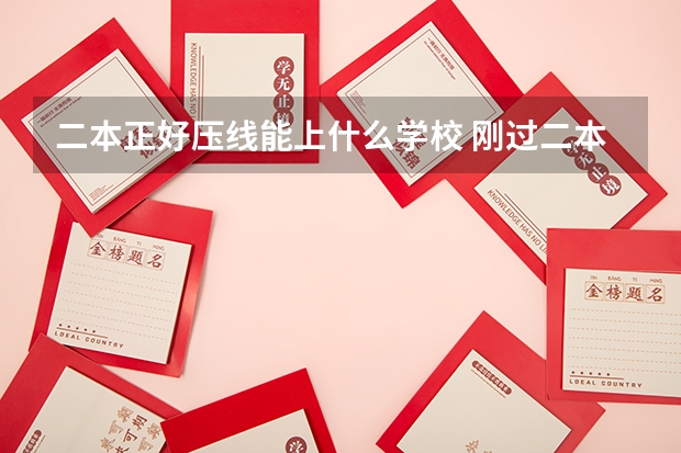二本正好压线能上什么学校 刚过二本线的公办学校 压线生怎样报志愿