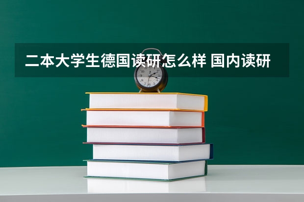 二本大学生德国读研怎么样 国内读研好还是去德国读研好？