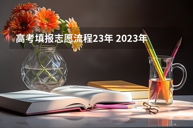 高考填报志愿流程23年 2023年填报志愿流程