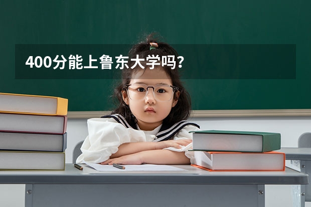 400分能上鲁东大学吗?