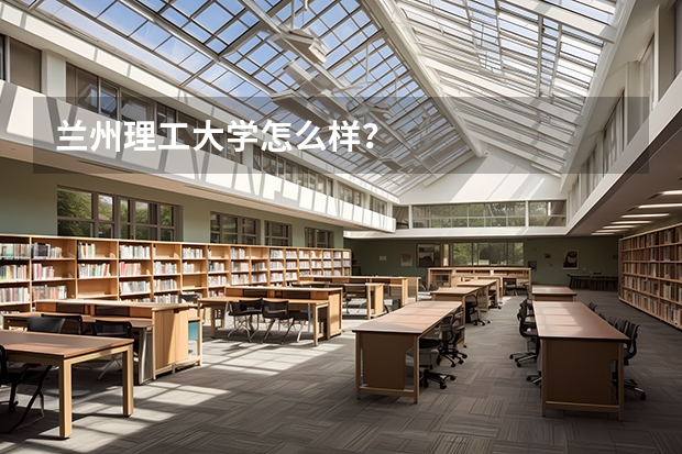 兰州理工大学怎么样？