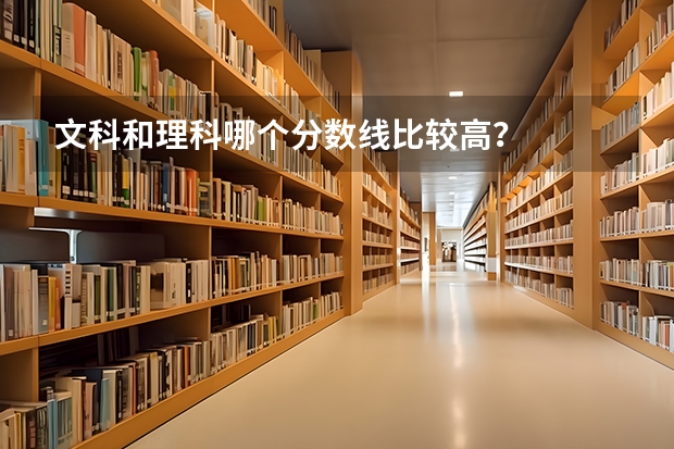 文科和理科哪个分数线比较高？