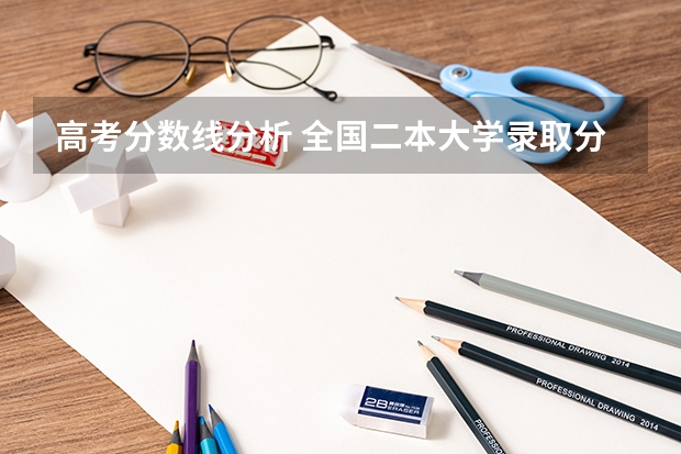 高考分数线分析 全国二本大学录取分数线二本最低分数线（多省含文理科）