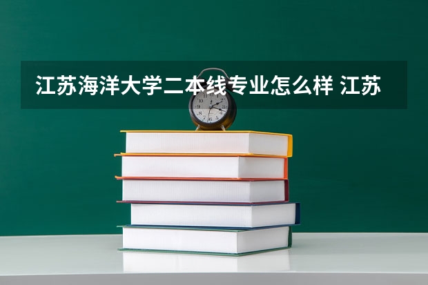 江苏海洋大学二本线专业怎么样 江苏海洋大学冷门专业