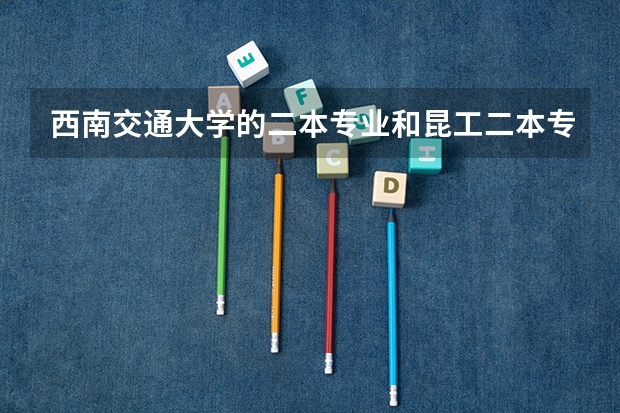 西南交通大学的二本专业和昆工二本专业哪个更强些？谢谢！