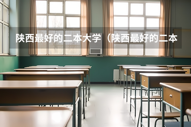 陕西最好的二本大学（陕西最好的二本学校）