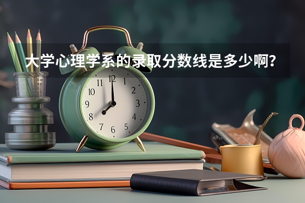 大学心理学系的录取分数线是多少啊？像北京师范大学，北大等。