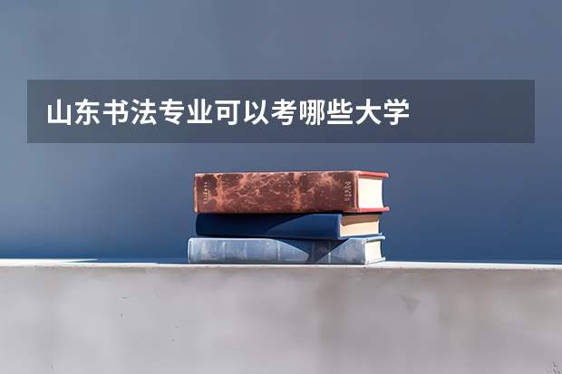 山东书法专业可以考哪些大学