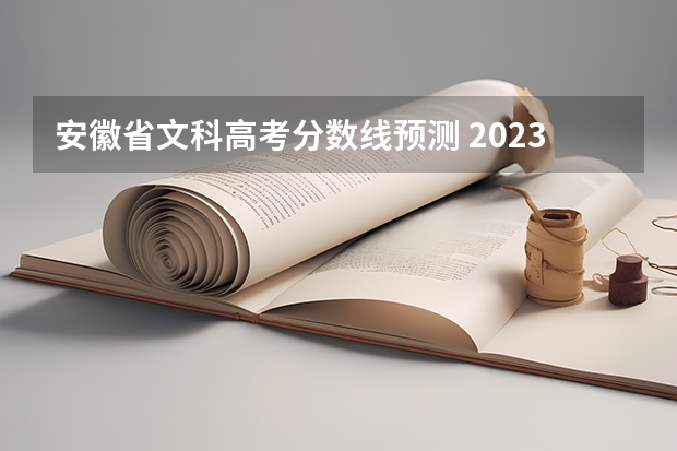 安徽省文科高考分数线预测 2023高考安徽分数线