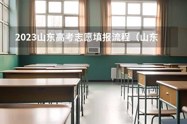 2023山东高考志愿填报流程（山东高考志愿填报流程）