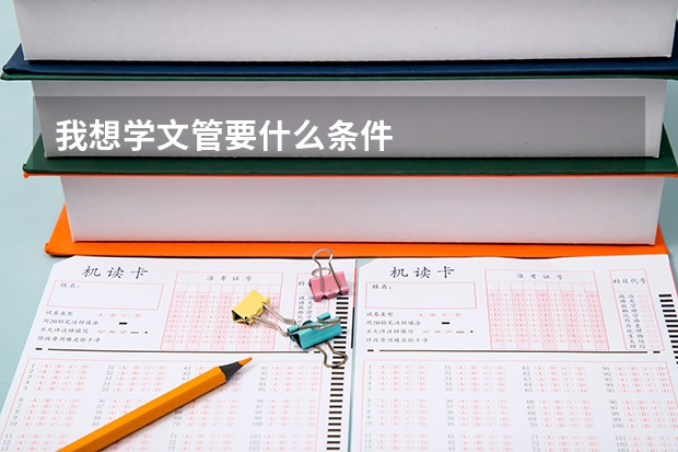 我想学文管要什么条件