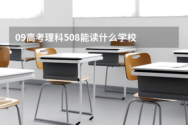 09高考理科508能读什么学校