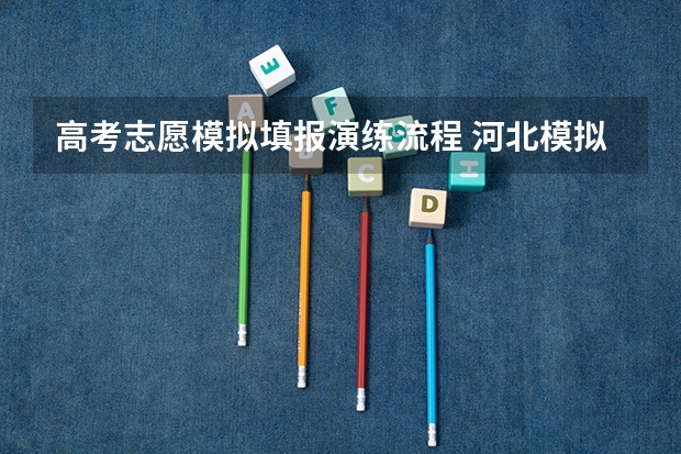 高考志愿模拟填报演练流程 河北,填报入口(附,填报流程)