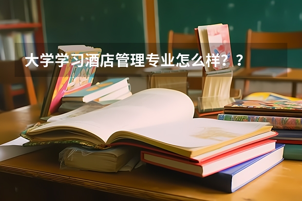 大学学习酒店管理专业怎么样？？