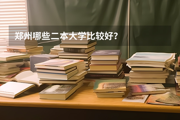 郑州哪些二本大学比较好？