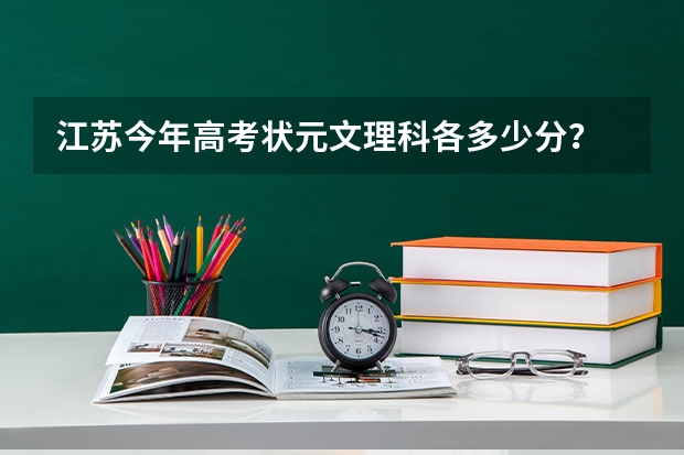 江苏今年高考状元文理科各多少分？